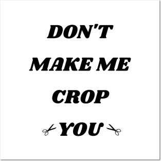 Don't Make Me Crop You Posters and Art